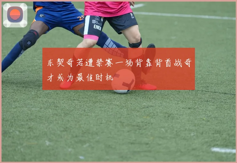 东契奇若遭禁赛一场背靠背首战奇才或为最佳时机