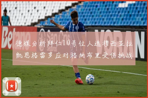 德媒分析拜仁10号位人选穆西亚拉凯恩格雷罗应对格纳布里受伤挑战